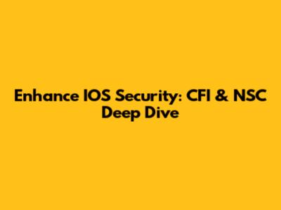 Enhance IOS Security: CFI & NSC Deep Dive