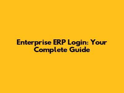 Enterprise ERP Login: Your Complete Guide