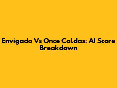 Envigado Vs Once Caldas: AI Score Breakdown