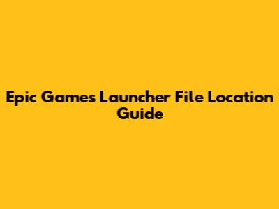 Epic Games Launcher File Location Guide