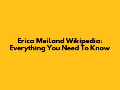 Erica Meiland Wikipedia: Everything You Need To Know