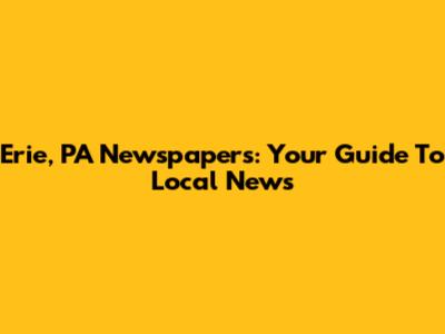 Erie, PA Newspapers: Your Guide To Local News