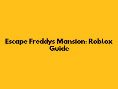 Escape Freddy's Mansion: Roblox Guide