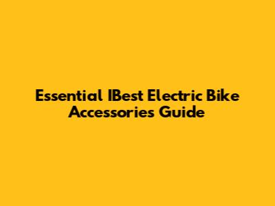 Essential IBest Electric Bike Accessories Guide