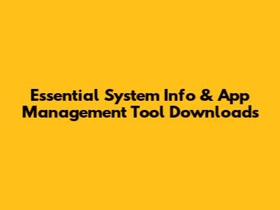 Essential System Info & App Management Tool Downloads