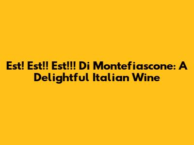 Est! Est!! Est!!! Di Montefiascone: A Delightful Italian Wine