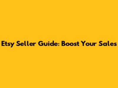 Etsy Seller Guide: Boost Your Sales
