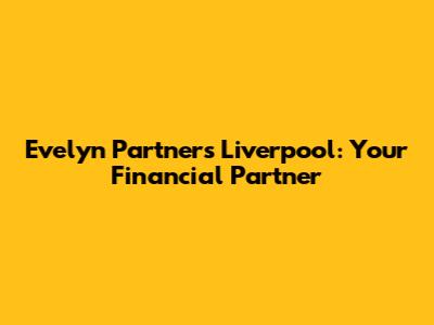Evelyn Partners Liverpool: Your Financial Partner
