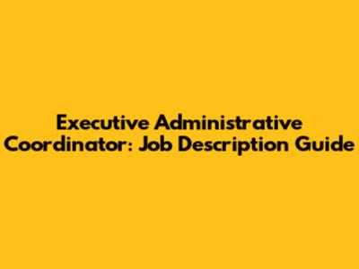 Executive Administrative Coordinator: Job Description Guide