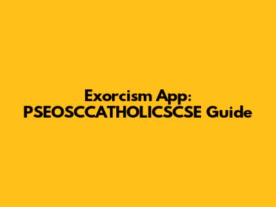 Exorcism App: PSEOSCCATHOLICSCSE Guide