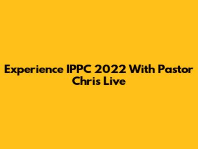 Experience IPPC 2022 With Pastor Chris Live