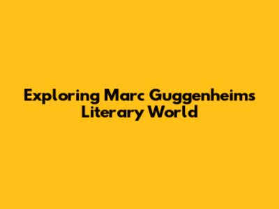 Exploring Marc Guggenheim's Literary World