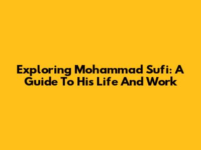 Exploring Mohammad Sufi: A Guide To His Life And Work