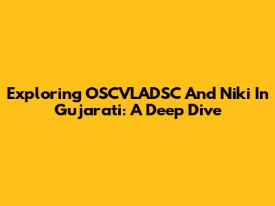Exploring OSCVLADSC And Niki In Gujarati: A Deep Dive