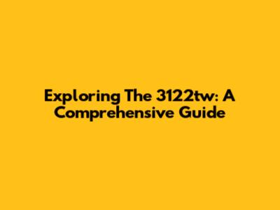 Exploring The 3122tw: A Comprehensive Guide