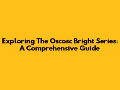Exploring The Oscosc Bright Series: A Comprehensive Guide