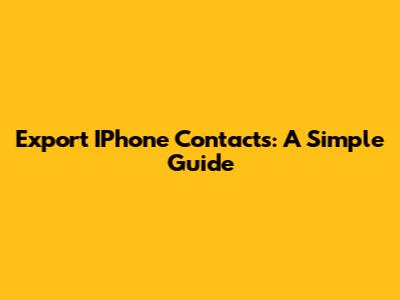 Export IPhone Contacts: A Simple Guide
