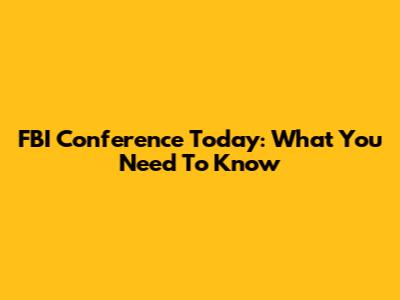 FBI Conference Today: What You Need To Know