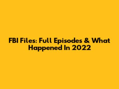 FBI Files: Full Episodes & What Happened In 2022