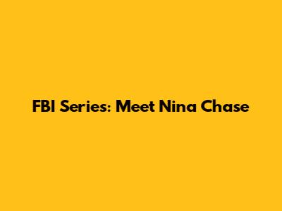 FBI Series: Meet Nina Chase