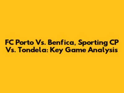 FC Porto Vs. Benfica, Sporting CP Vs. Tondela: Key Game Analysis
