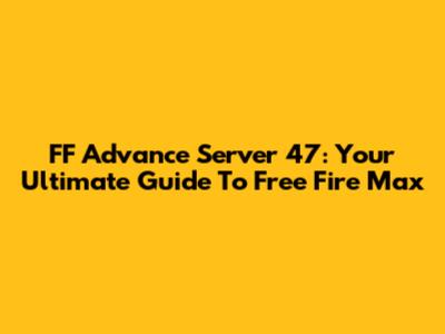 FF Advance Server 47: Your Ultimate Guide To Free Fire Max