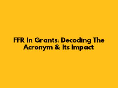 FFR In Grants: Decoding The Acronym & Its Impact