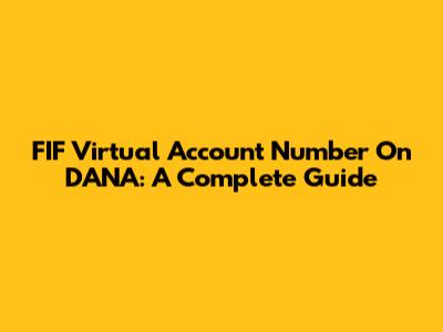 FIF Virtual Account Number On DANA: A Complete Guide