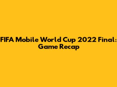 FIFA Mobile World Cup 2022 Final: Game Recap