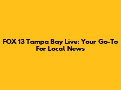 FOX 13 Tampa Bay Live: Your Go-To For Local News