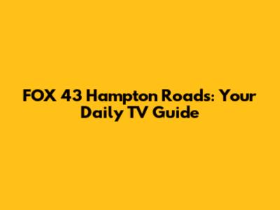 FOX 43 Hampton Roads: Your Daily TV Guide
