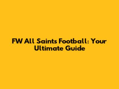 FW All Saints Football: Your Ultimate Guide