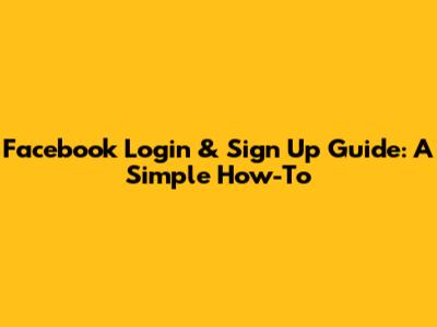 Facebook Login & Sign Up Guide: A Simple How-To