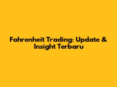 Fahrenheit Trading: Update & Insight Terbaru