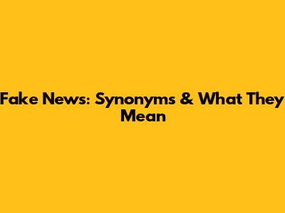 Fake News: Synonyms & What They Mean