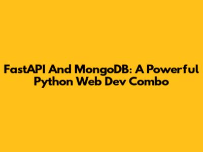 FastAPI And MongoDB: A Powerful Python Web Dev Combo