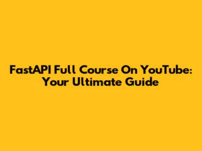 FastAPI Full Course On YouTube: Your Ultimate Guide