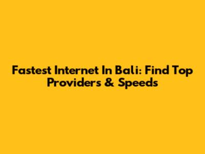 Fastest Internet In Bali: Find Top Providers & Speeds