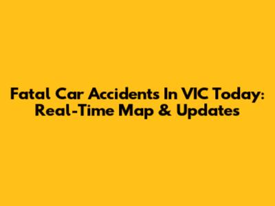 Fatal Car Accidents In VIC Today: Real-Time Map & Updates