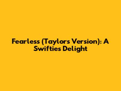 Fearless (Taylor's Version): A Swiftie's Delight