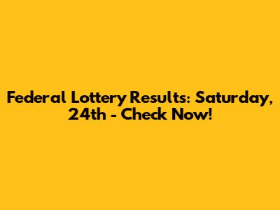 Federal Lottery Results: Saturday, 24th - Check Now!