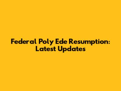 Federal Poly Ede Resumption: Latest Updates