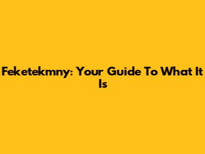 Feketekmny: Your Guide To What It Is