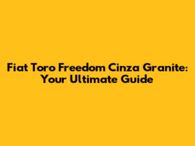 Fiat Toro Freedom Cinza Granite: Your Ultimate Guide