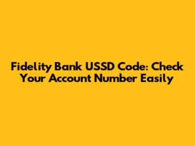 Fidelity Bank USSD Code: Check Your Account Number Easily