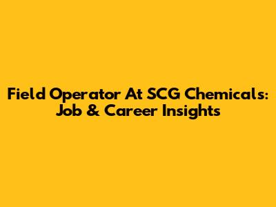 Field Operator At SCG Chemicals: Job & Career Insights