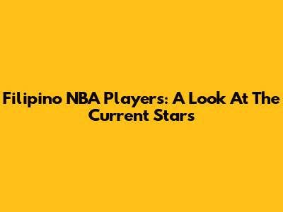 Filipino NBA Players: A Look At The Current Stars