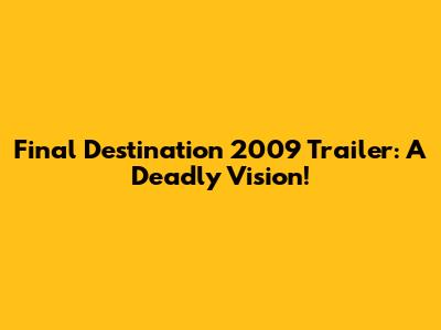 Final Destination 2009 Trailer: A Deadly Vision!