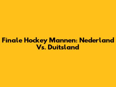 Finale Hockey Mannen: Nederland Vs. Duitsland