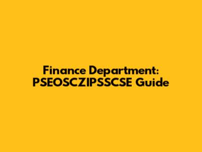 Finance Department: PSEOSCZIPSSCSE Guide
